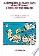 Il mezzogiorno normanno-svevo visto dall'Europa e dal mondo mediterraneo