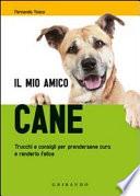 Il mio amico cane. Trucchi e consigli per prendersene cura e renderlo felice