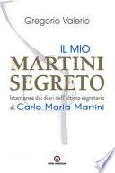 Il mio Martini segreto. Istantanee dai diari dell'ultimo segretario di Carlo Maria Martini