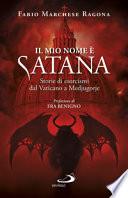 Il mio nome è Satana. Storie di esorcismi dal Vaticano a Medjugorje