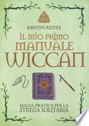 Il mio primo manuale wiccan. Magia pratica per la strega solitaria