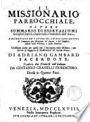 Il missionario parrocchiale, ovvero Sommario di esortazioni famigliari sopra le cinquantadue domeniche dell'anno, a benefizio de' parrochi, ed ecclesiastici di campagna per istruzione de' poueri, e del semplice popolo nella predica, e nella dottrina: ... di Adriano Gambard sacerdote tradotto dal francese nell'italiano da Gostanzo Grasselli fiorentino divisa in quattro parti