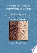 Il misterioso obelisco dell’elefante di Catania Catalogo della mostra, Biblioteche Riunite «Civica e A. Ursino Recupero», refettorio piccolo, 11 aprile-31 luglio 2012