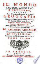 IL MONDO ANTICO, MODERNO, E NOVISSIMO, OVVERO, Breve Trattato dell'Antica, e Moderna GEOGRAFIA. Con tutte le Novità occorse circa la Mutazione de' Dominj stabiliti nelle PACI di UTRECHT, BADA, PASSAROWITZ, VIENNA, AQUISGRANDO, ec