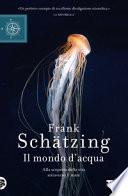 Il mondo d'acqua. Alla scoperta della vita attraverso il mare