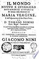 Il mondo nuouo e guerriero nouamente scoperto in honore della maternita di Maria Vergine, e dell'espettatione di suo diuin parto. Da D. Tomaso Sommi ... in quest'vltima impressione emendato, & accresciuto aggiuntiui la Naue Vittoria, e le glorie del S. Sepolcro di Christo ...