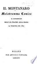 Il Montanaro. Melodramma comico [in two acts and in verse, by F. Romani. Founded on a story by A. H. J. La Fontaine] da rappresentarsi nell'I. R. Teatro alla Scala la primavera del 1827. (Pietro di Portogallo, ballo storico in cinque atti [founded on L. E. Arnault's “Pierre de Portugal”] di Salvatore Taglioni.).
