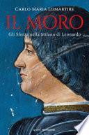 Il Moro. Gli Sforza nella Milano di Leonardo