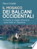 Il mosaico dei Balcani Occidentali. Cronache di viaggio attraverso i Paesi dell’ex Jugoslavia