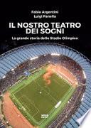Il nostro teatro dei sogni. La grande storia dello Stadio Olimpico