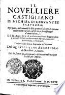 IL NOVELLIERE CASTIGLIANO DI MICHIEL DI CERVANTES SAAVEDRA; Nelquale, mescolandosi lo stile graue co'l faceto, si narrano auuenimenti curiosi, casi strani, e successi degni d' ammiratione: E si dà ad ogni sorte di persona occasione d'apprendere e precetti Politici, e documenti Morali, e concetti Scientisichi, e fruttuosi