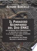 Il Paradiso scomparso del dio Enki. Gli sciamani della Mesopotamia, il mistero di una lingua e la ricerca dei libri scomparsi di Ziusudra. Tra giardino dell'Eden, diluvio e immortalità