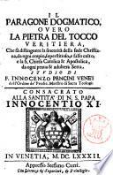 Il paragone dogmatico, ouero La pietra del tocco veritiera, che fa distinguere la sincerita della fede christiana, da ogni empio, superstitioso, e falso culto; ... studio di f. Innocenzo Pencini ..