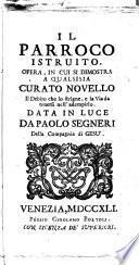 Il Parroco istruito. Opera, in cui si dimostra a qualsisia curato novello il debito che lo stringe, e la via da tenersi nella'adempirlo. Data in luce da Paolo Segneri della compagnia di Gesu