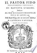 Il pastor fido tragicomedia pastorale di Battista Guarini, dedicata al ser.mo d. Carlo Emanuele duca di Sauoia. &c. nelle reali nozze di S. A. con la ser.ma infante d. Caterina d'Austria