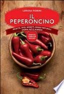 Il peperoncino. Ricette, sfizi, segreti, rimedi naturali, storia, miti e scienza