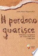 Il perdono guarisce. Riflessioni e preghiere per vivere nella pace e nella gioia