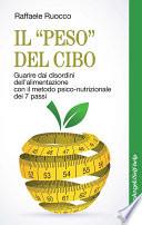 Il peso del cibo. Guarire dai disordini dell'alimentazione con il metodo psico-nutrizionale dei 7 passi