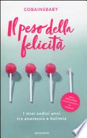 Il peso della felicità. I miei sedici anni tra anoressia e bulimia