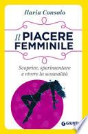 Il piacere femminile. Scoprire, sperimentare e vivere la sessualità