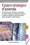 Il piano strategico d'azienda. Un approccio per elaborare e costruire un piano strategico realizzabile, efficace e capace di attrarre risorse finanziarie dagli investitori e dalle banche