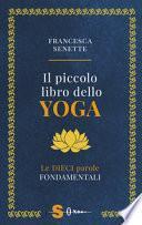 Il piccolo libro dello yoga. Le dieci parole fondamentali