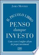 Il piccolo libro penso dunque investo. Come essere il miglior alleato dei propri investimenti