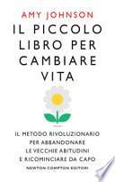 Il piccolo libro per cambiare vita. Il metodo rivoluzionario per abbandonare le vecchie abitudini e ricominciare da capo