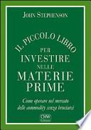 Il piccolo libro per investire nelle materie prime. Come operare nel mercato delle commodity senza bruciarsi