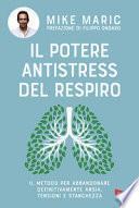 Il potere antistress del respiro. Il metodo per abbandonare definitivamente ansia, tensioni e stanchezza