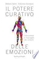 Il potere curativo delle emozioni. Interpretare il linguaggio dei sintomi