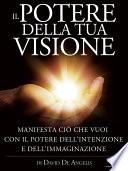 Il Potere della Tua Visione - Manifesta ciò che vuoi con il Potere dell'Intenzione e dell'Immaginazione