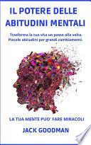 Il Potere Delle Abitudini Mentali: La tua Mente Può Fare Miracoli. Trasforma la tua vita un passo alla volta. Piccole abitudini per grandi cambiamenti
