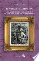 Il principe alchimista. Vita e leggenda di Raimondo di Sangro, principe di Sansevero