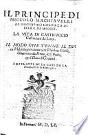 Il Principe di Niccolo Machiauelli al magnifico Lorenzo di Piero de Medici. La vita di Castruccio Castracani da Luca. Il modo che tenne il duca Valentino per ammazare Vitellozo Vitelli, Oliuerotto da Fermo, il s. Paulo, & il Duca di Grauina. I ritratti de le cose de la Francia, & de la Alamagna