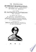 Il principe di Nicolo Machiavelli, al Magnifico Lorenzo di Piero De Medici. La vita di Castrvccio Castracani da Lvcca. Il modo che tenne Dvca Valentino per Ammazzare Vitellozzo Vitelli, Oliverotto da Fermo, Il signor Pagolo, et il Dvca di Gravina. I Ritratti delle cose della Francia et della Alamagna
