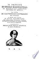 Il Principe Di Nicolo Machiavelli, Al Magnifico Lorenzo Di Piero De Medici. La Vita Di Castrvccio Castracani Da Lvcca. Il Modo Che Tenne Il Dvca Valentino Per Ammazzare Vitellozzo Vitelli, Oliverotto Da Fermo, Il Signor Pagolo, Et Il Dvca Di Gravina. I Ritratti Delle Cose Della Francia Et Della Alamagna