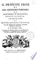 Il principe eroe di Gio. Gioviano Pontano ad Alfonso d'Aragona duca di Calabria. Traduzione di Michelangiolo Grisolia con sue annotazioni storiche, critiche morali, e politiche e col testo latino a fronte. Si premette un discorso ai dotti, ed una dissertazione preliminare; e si aggiugne in fine la traduzione del libro di Plutarco Ad principem ineruditum