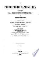 Il principio di nazionalità applicato alle relazioni civili internazionali e riscontro di esso colle norme di diritto internazionale privato sancite dalla legislazione del regno d'Italia