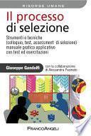Il processo di selezione. Strumenti e tecniche (colloquio, test, assessment di selezione). Manuale pratico applicativo con test ed esercitazioni