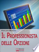 Il Professionista delle Opzioni. Tecniche per Diventare un Trader Professionista nelle Opzioni. (Ebook Italiano - Anteprima Gratis)