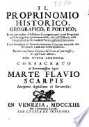 Il Proprinomio historico, geografico, e poetico; in cui per ordine d'alfabeto si pongono quei nomi proprii per qualche singolarita piu memorabili, che nell'historia, nella geografia, & nelle favole de' poeti registrati si ritrovino: e con l'occasione de' nomi succintamente si racconta tutto cio, che di notabile a ciascuno d'essi s'appartiene. Raccolta con somma diligenza da' scritti de' piu classici, & approvati auttori. Con nuova aggiunta