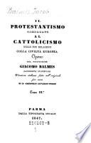Il protestantismo comparato al cattolicismo nelle sue relazioni colla civilta Europea Opera del Giacomo Balmes Sacerdote Spanuolo Versione italiana fatta sull' originale per cura di D. Gregorio Alvarez-Perez