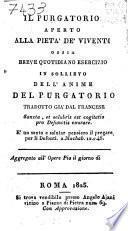 Il Purgatorio aperto alla pietà de' viventi, ossia breve quotidiano esercizio in sollievo dell' anime del Purgatorio tradotto già dal francese, ...