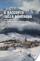 Il racconto della montagna nella pittura tra Ottocento e Novecento. Catalogo della mostra (Conegliano, 6 marzo-5 luglio 2020). Ediz. a colori