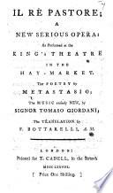 Il Rè Pastore. A new serious opera, as performed at the King's Theatre ... The translation by F. Bottarelli. Ital. & Eng