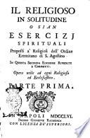 Il religioso in solitudine o sian esercizi spirituali proposti a' religiosi dell'ordine eremitano di S. Agostino in questa seconda edizione riveduti e corretti ... Parte prima [-seconda]