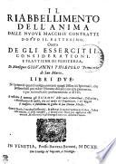 IL RIABBELLIMENTO DELL'ANIMA DALLE NVOVE MACCHIE CONTRATTE DOPPO IL BATTESIMO, Ouero DE GLI ESSERCITII, CONSIDERATIONI, E PRATTICHE DI PENITENZA