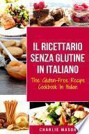 Il Ricettario Senza Glutine In Italiano/ The Gluten Free Cookbook In Italian: Le 30 Migliori Ricette Senza Glutine