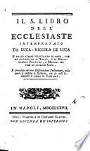 Il S. Libro dell'Ecclesiaste interpretato da Luca Niccola De Luca e dallo stesso illustrato di note, che ne sviluppano il testo, e di dissertazioni politiche, e morali, nel fine di ciascun capo. E preceduto da una dissertazione preliminare, nella quale si confuta il Ristretto, che fa dell'Ecclesiaste il signor di Voltaire